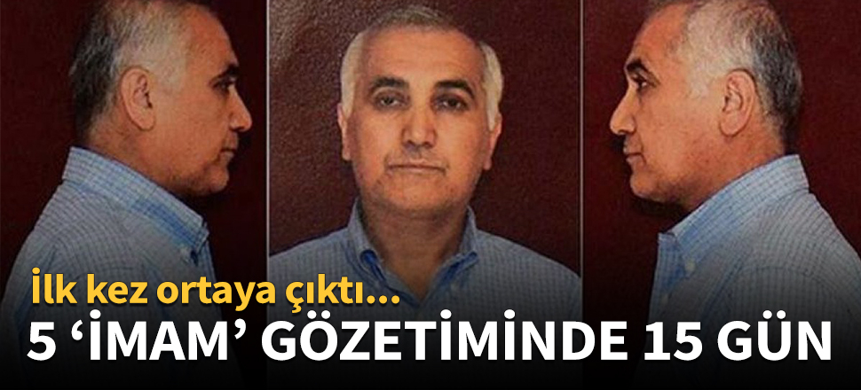 Adil Öksüz'ün 5 'imam' gözetiminde sır 15 günü!