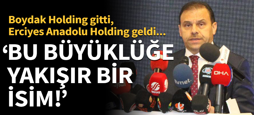 Boydak Holding gitti, Erciyes Anadolu Holding geldi!