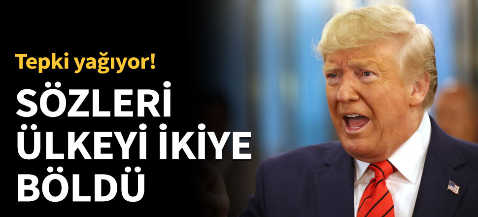 Trump'ın sözleri ülkeyi ikiye böldü