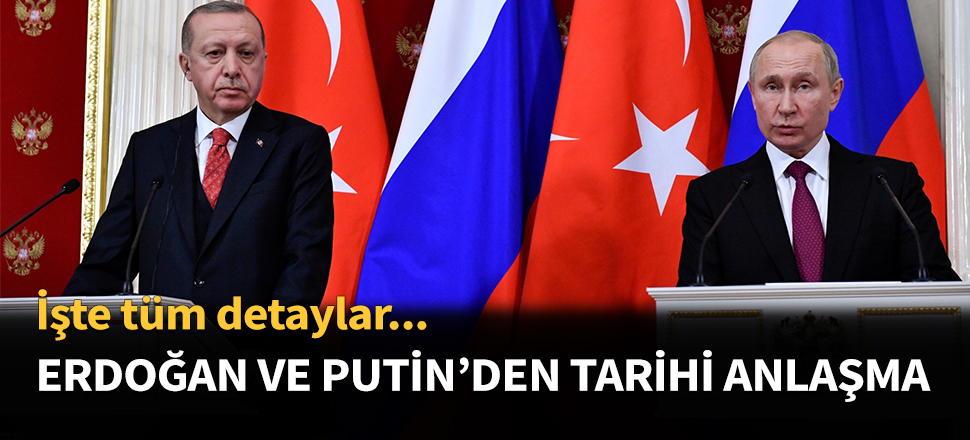 Erdoğan ve Putin'den tarihi mutabakat...
