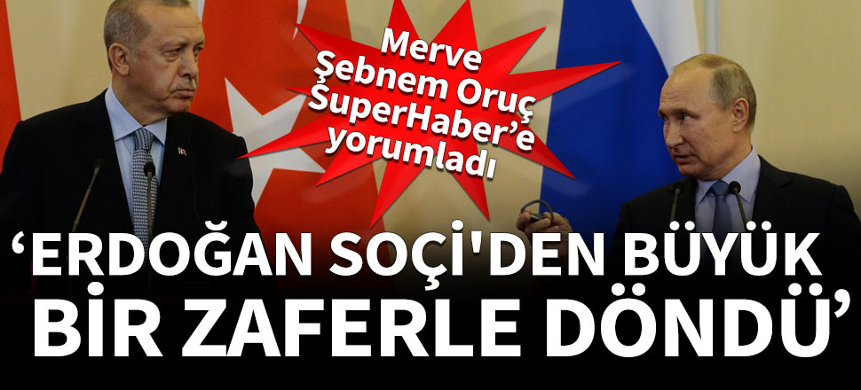 'Erdoğan Soçi'den büyük bir zaferle döndü'