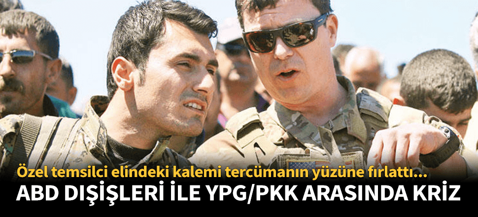 ABD Dışişleri ile YPG/PKK arasında kriz!
