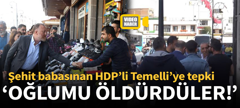 Şehit babasından HDP’li Temelli’ye tepki!