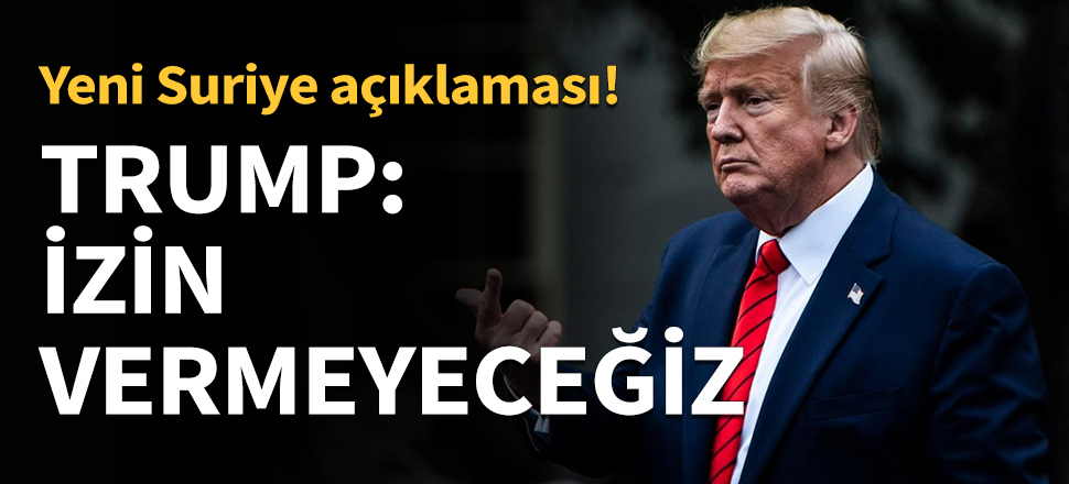 Trump: İzin vermeyeceğiz...