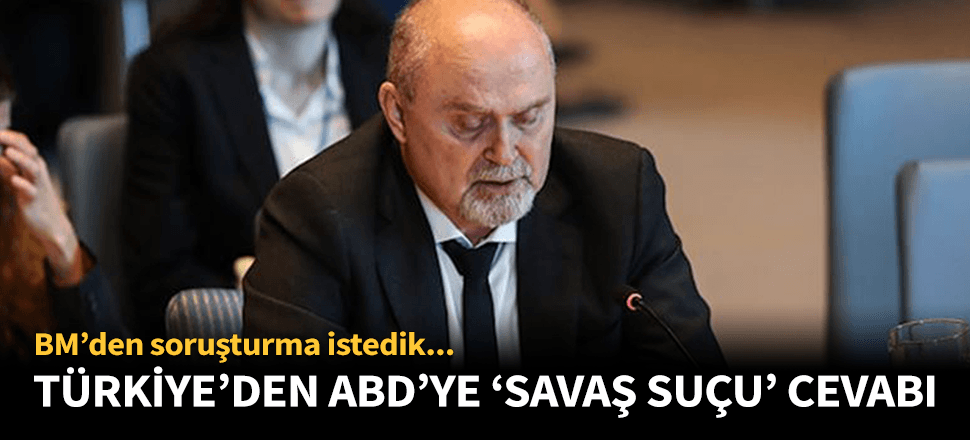 Türkiye'den ABD'ye 'savaş suçu' cevabı!