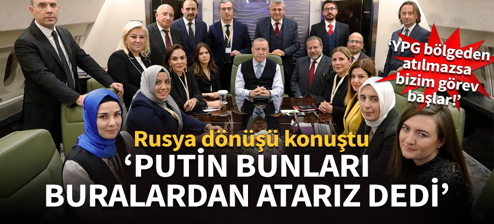 "Sayın Putin çok kararlı konuştu, 'Biz bunları buralardan kesinlikle atarız' dedi"