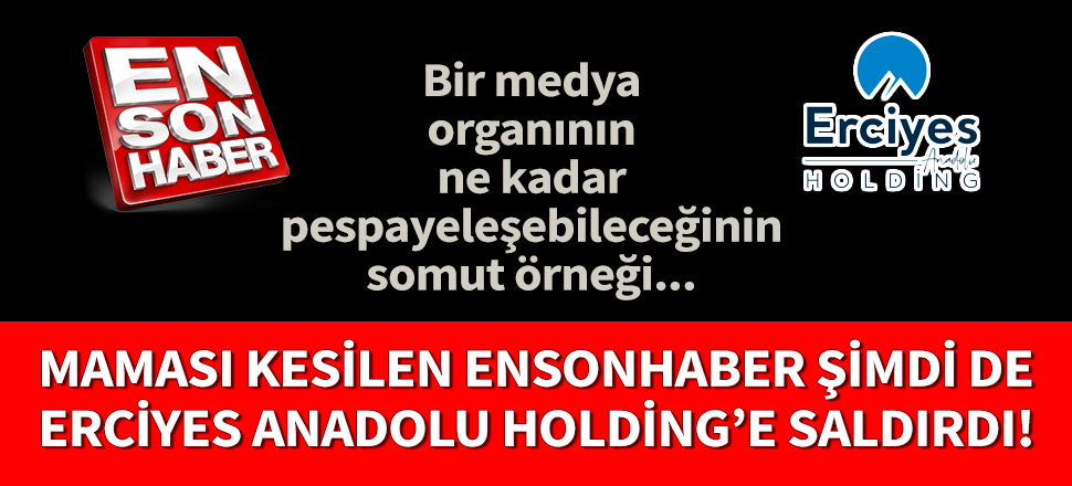 Maması kesilen Ensonhaber şimdi de Erciyes Holding'e saldırdı!