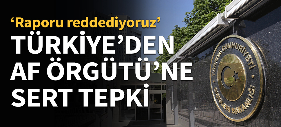 Türkiye'den Af Örgütü'ne sert tepki!