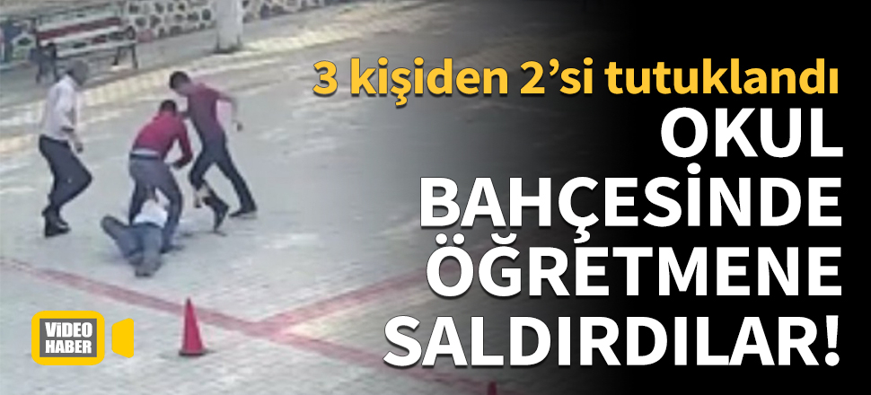 Okul bahçesinde öğretmene saldırdılar!