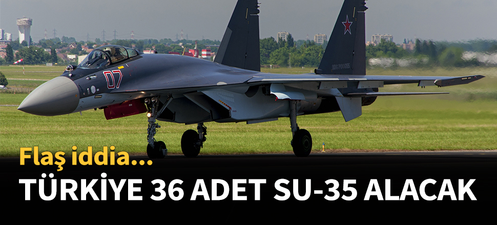 Türkiye 36 adet SU-35 alıyor...