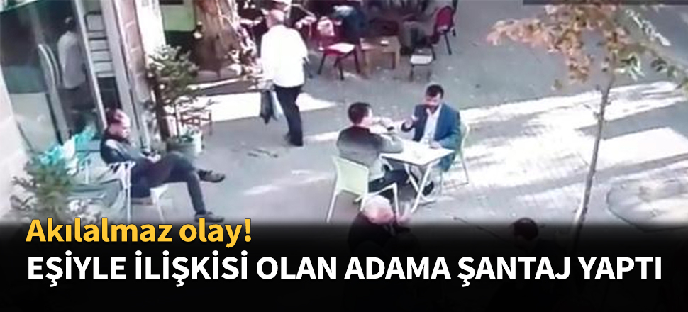 Eşiyle ilişkisi olan adama şantaj yaptı!