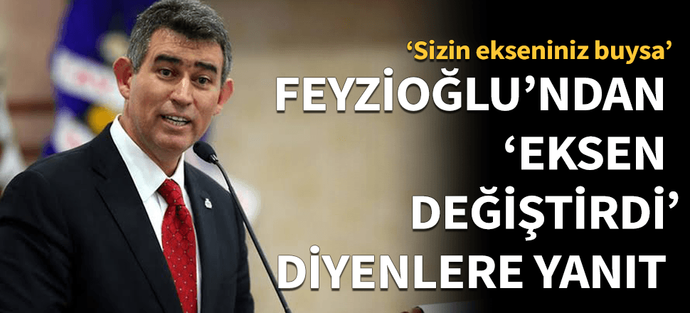 Feyzioğlu'ndan "eksen değiştirdi" diyenlere net cevap!