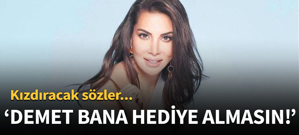 "Demet bana hediye almasın!"