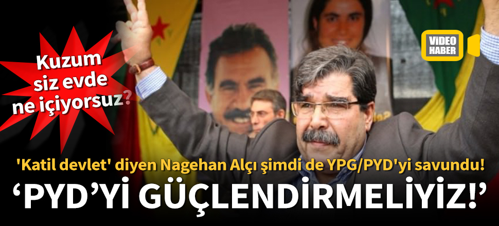 'Katil devlet' diyen Nagehan Alçı şimdi de PYD'yi savundu!