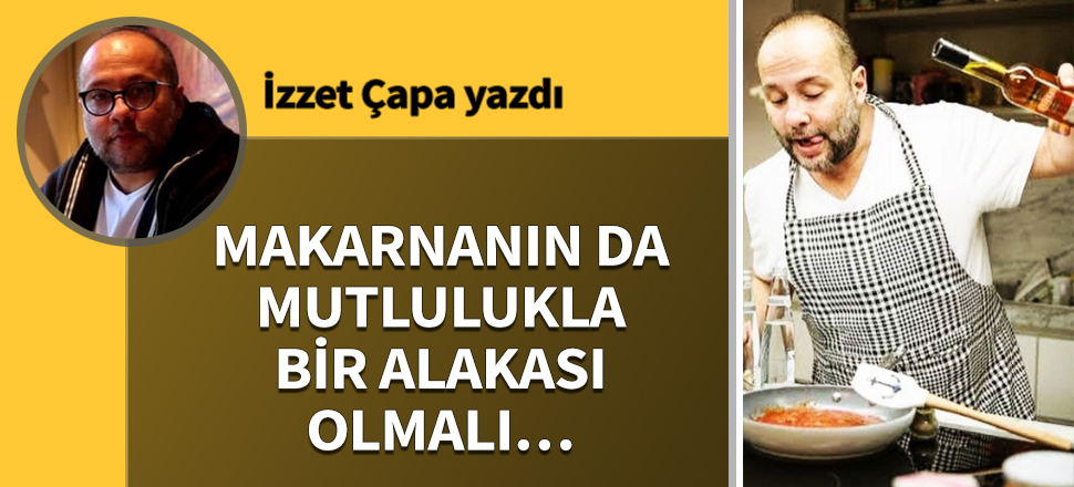 Makarnanın da mutlulukla bir alakası olmalı...