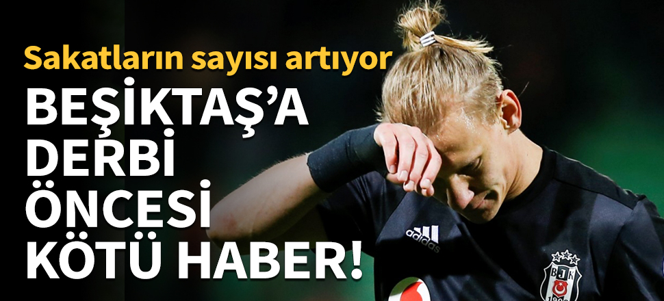 Beşiktaş'a derbi öncesi kötü haber!