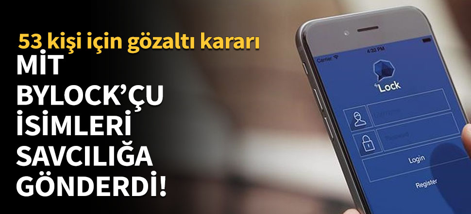 MİT ByLock’çu isimleri savcılığa gönderdi