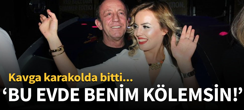 "Bu evde benim kölemsin!"