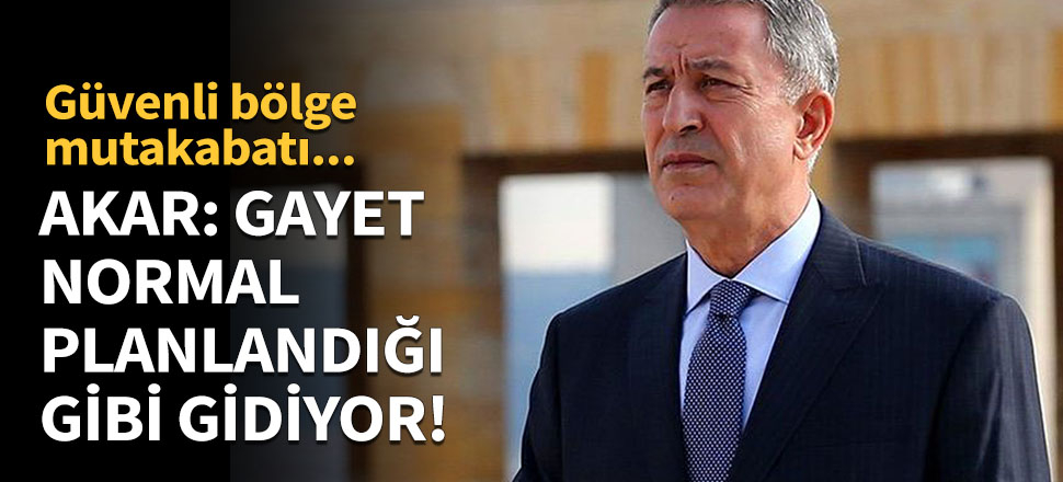 Akar: Gayet normal, planlandığı gibi gidiyor!