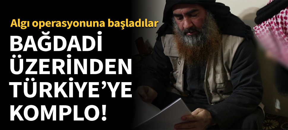 Bağdadi üzerinden Türkiye'ye komplo peşindeler!