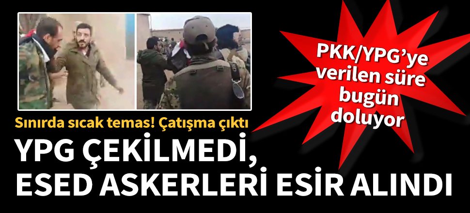 YPG çekilmedi, Esed askerleri esir alındı!
