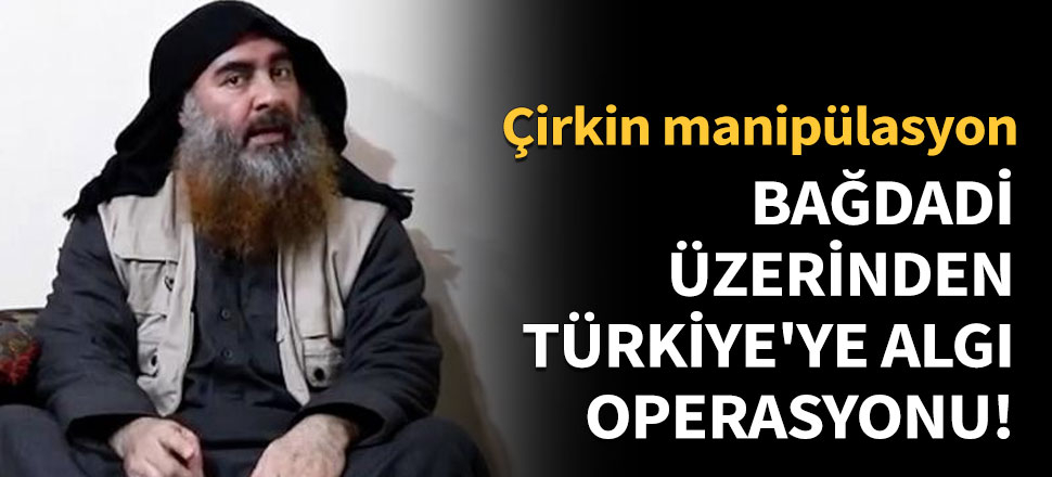 Bağdadi üzerinden Türkiye'ye algı operasyonu!