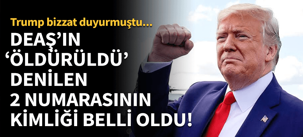 Trump'ın "öldürüldü" dediği DEAŞ'lı belli oldu!