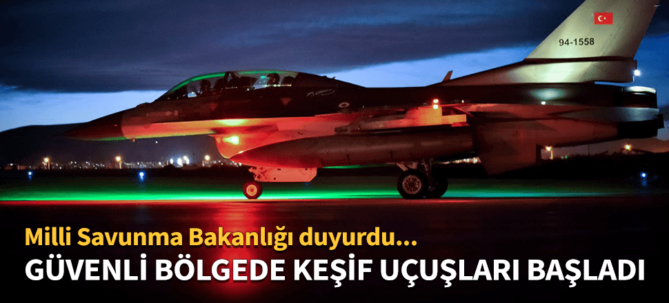 Güvenli bölgede keşif uçuşları başladı!