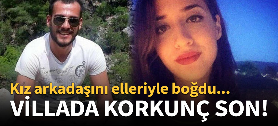 Kız arkadaşını elleriyle boğdu, bunları söyledi!