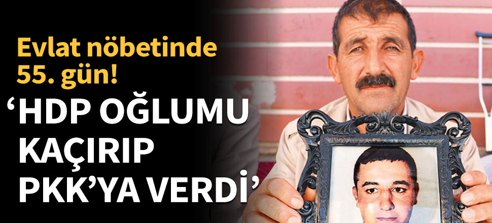 'HDP oğlumu götürüp PKK’ya verdi'