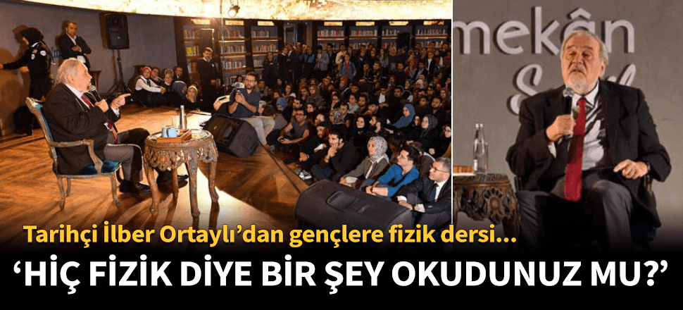 Tarihçi İlber Ortaylı'dan gençlere fizik dersi!