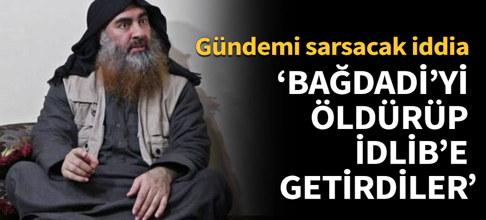 'ABD Bağdadi'yi öldürüp İdlib'e getirdi'