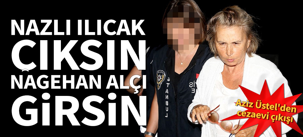 Nazlı Ilıcak çıksın, Nagehan Alçı girsin!