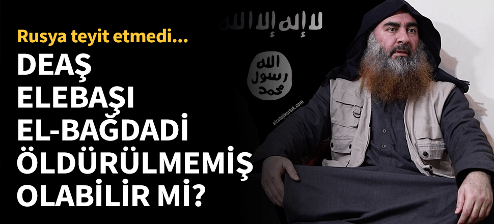 ABD'nin "öldü" dediği Bağdadi için büyük şüphe!
