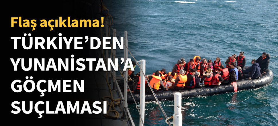 Türkiye'den Yunanistan'a göçmen suçlaması!