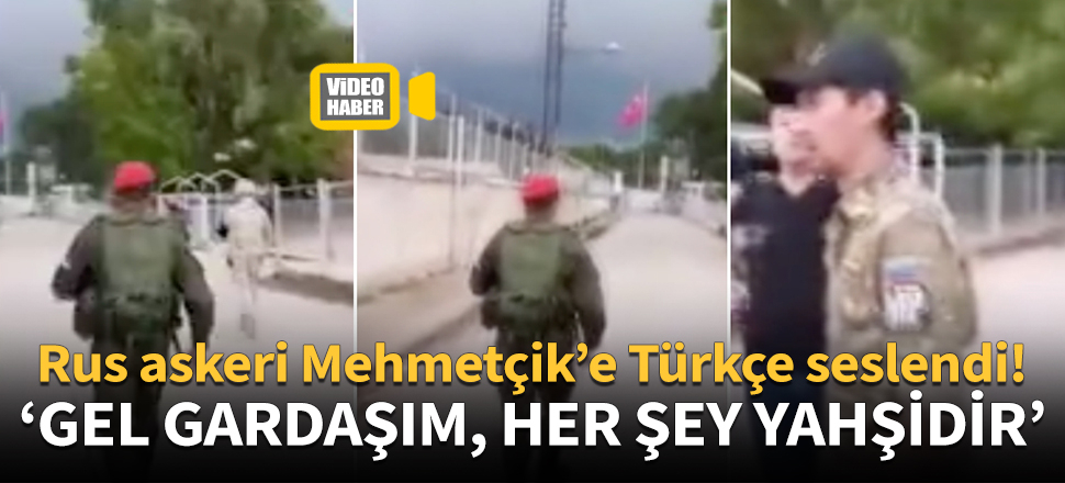 Rus askeri sınırda görevli Mehmetçik'e Türkçe seslendi!