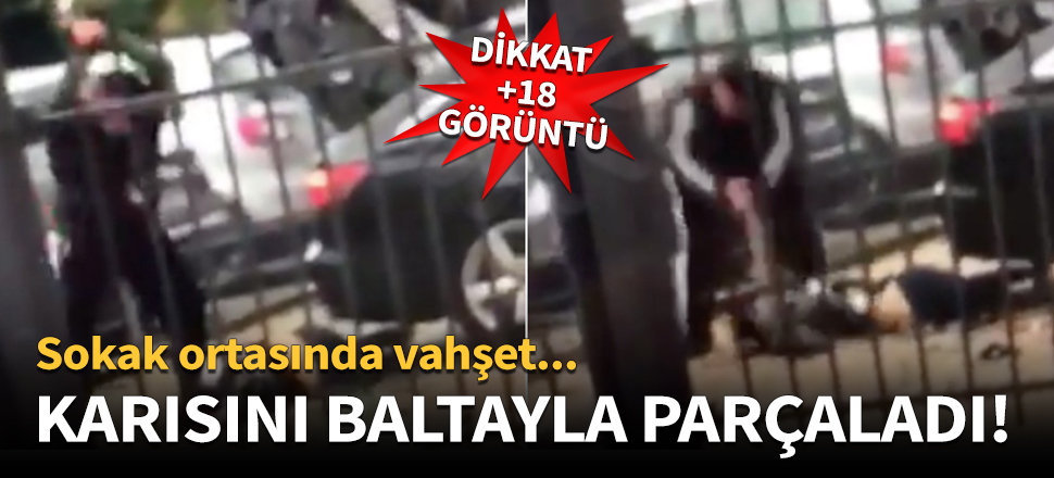 Eski karısını baltayla parçaladı!