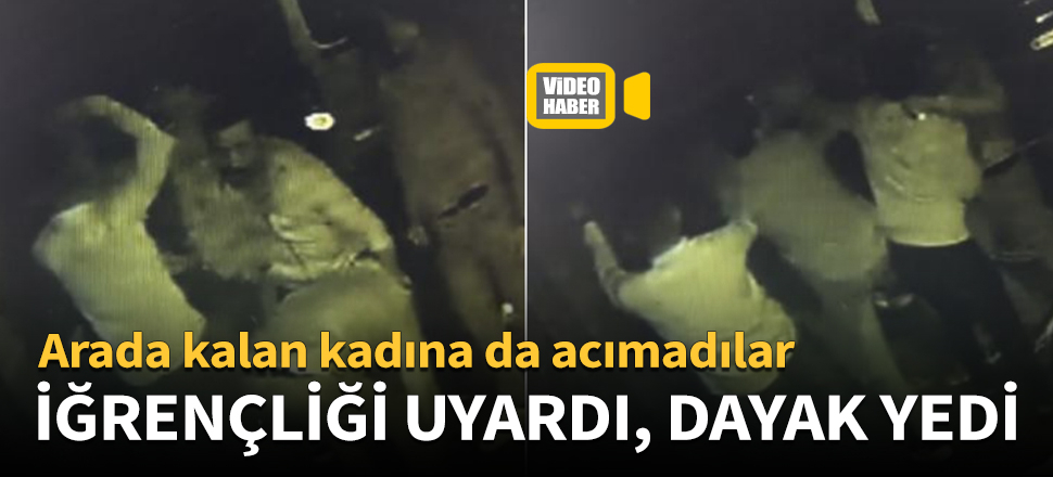 İğrençliği uyardı, dayak yedi!