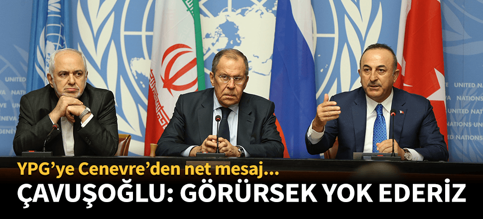 Çavuşoğlu: Güvenli bölgede görürsek yok ederiz