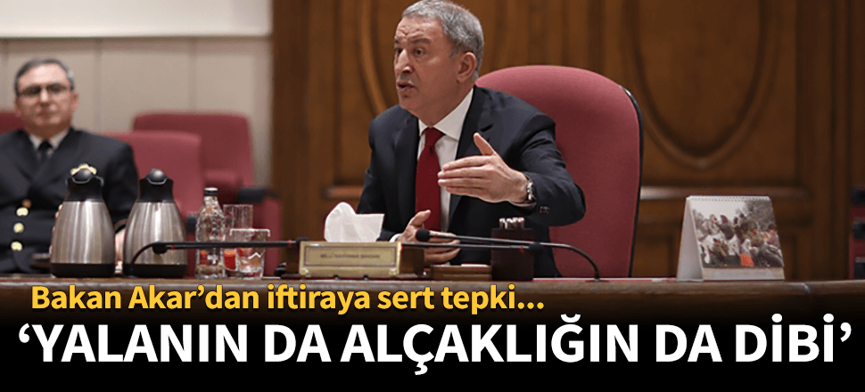Bakan Akar'dan iftiraya sert tepki!
