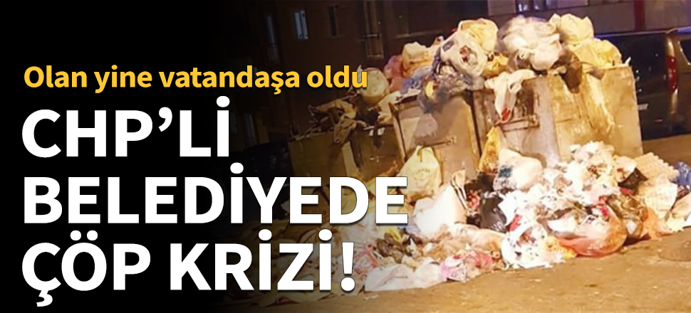 CHP'li belediyede çöp krizi!