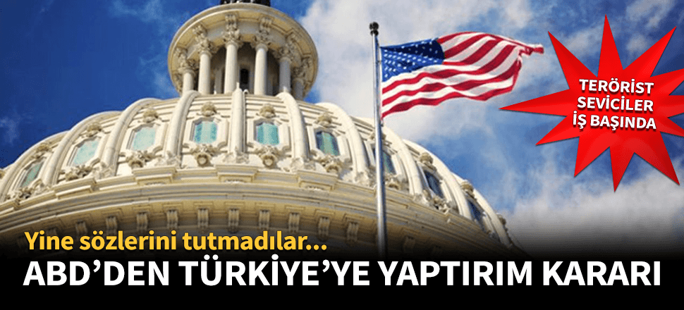 ABD'den Türkiye'ye skandal yaptırım kararı!