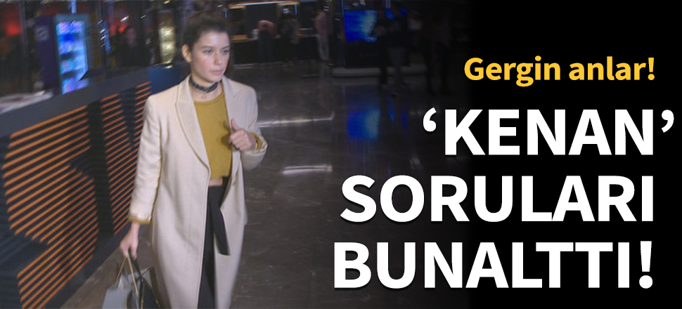 'Kenan' soruları bunalttı!