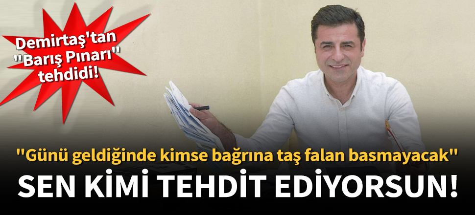 Demirtaş'tan "Barış Pınarı" tehdidi!