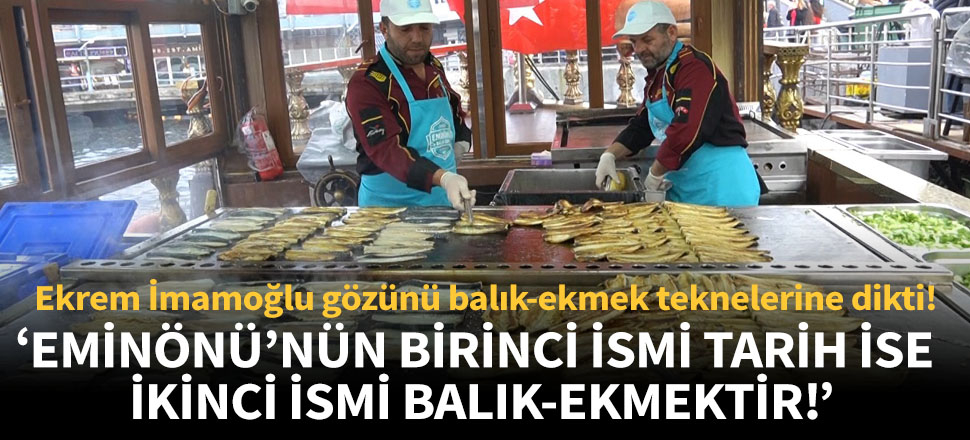 “Eminönü’nün birinci ismi tarih ise ikinci ismi balık-ekmektir!”