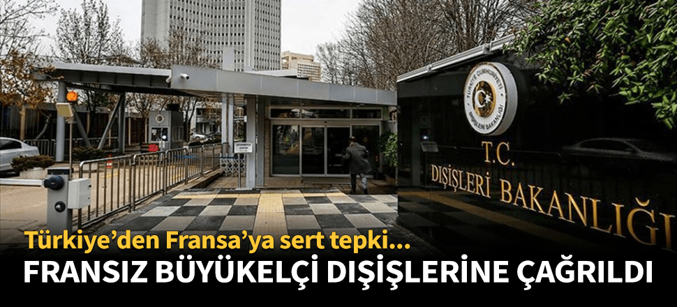 Fransa Büyükelçisi Dışişleri Bakanlığı'na çağrıldı