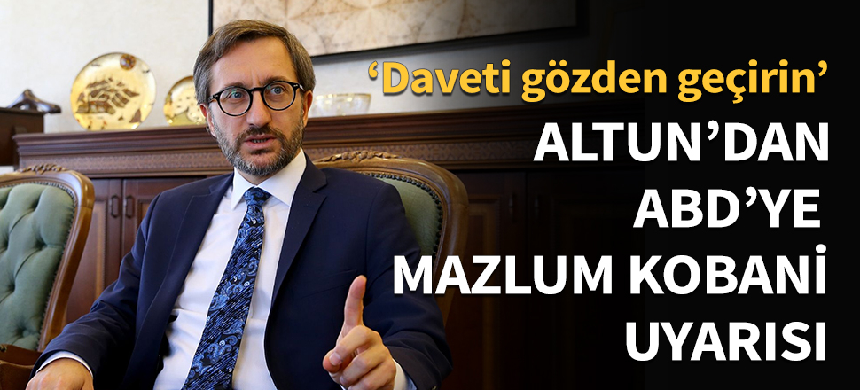 Fahrettin Altun'dan ABD'ye Mazlum Kobani uyarısı!