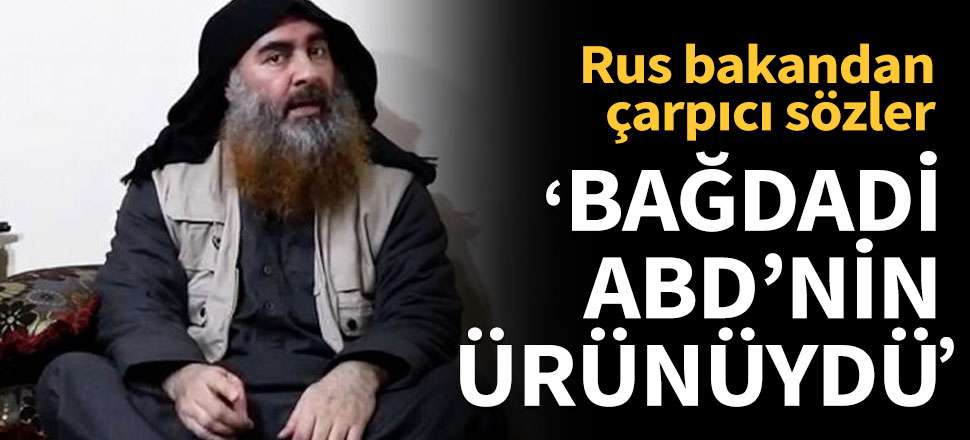 Rus bakandan çarpıcı sözler: Bağdadi ABD'nin ürünüydü