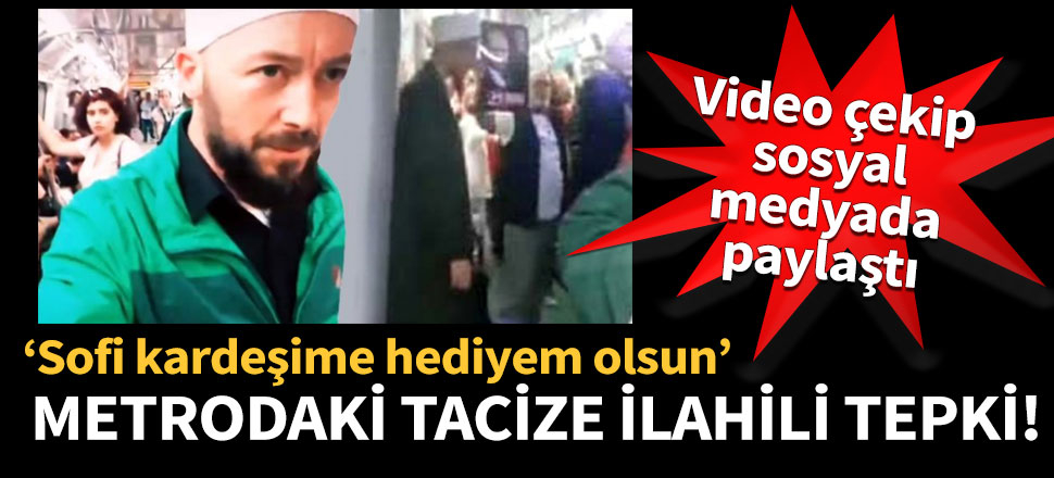 Metrodaki tacize ilahili tepki