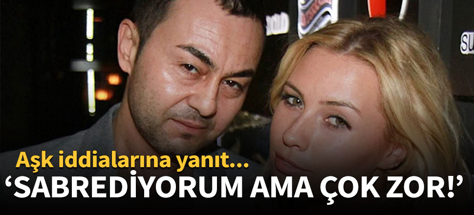 "Sabretmeye çalışıyorum ama..."